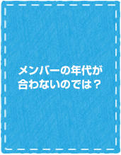 メンバーの年代が合わないのでは？